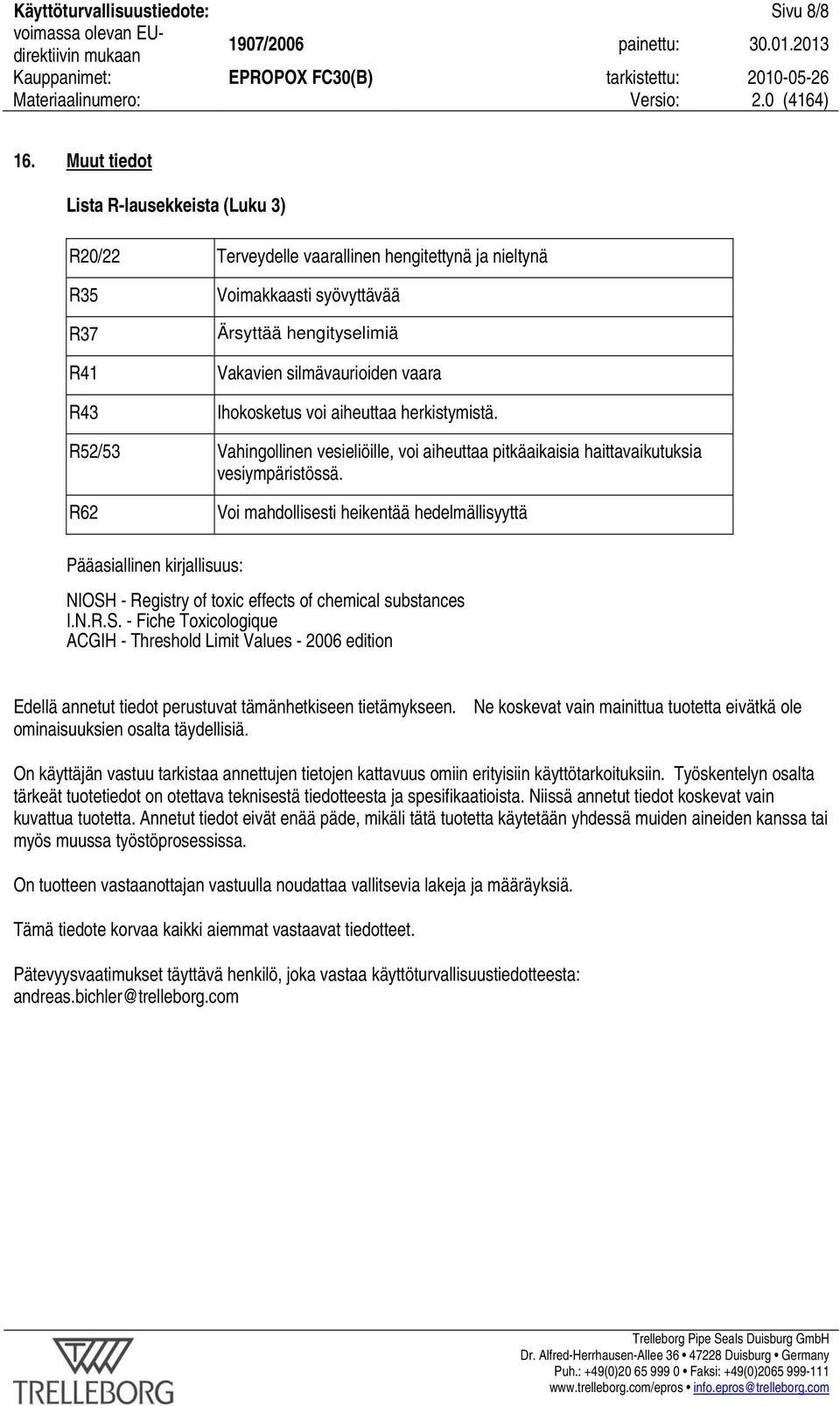 Ihokosketus voi aiheuttaa herkistymistä. R52/53 Vahingollinen vesieliöille, voi aiheuttaa pitkäaikaisia haittavaikutuksia vesiympäristössä.