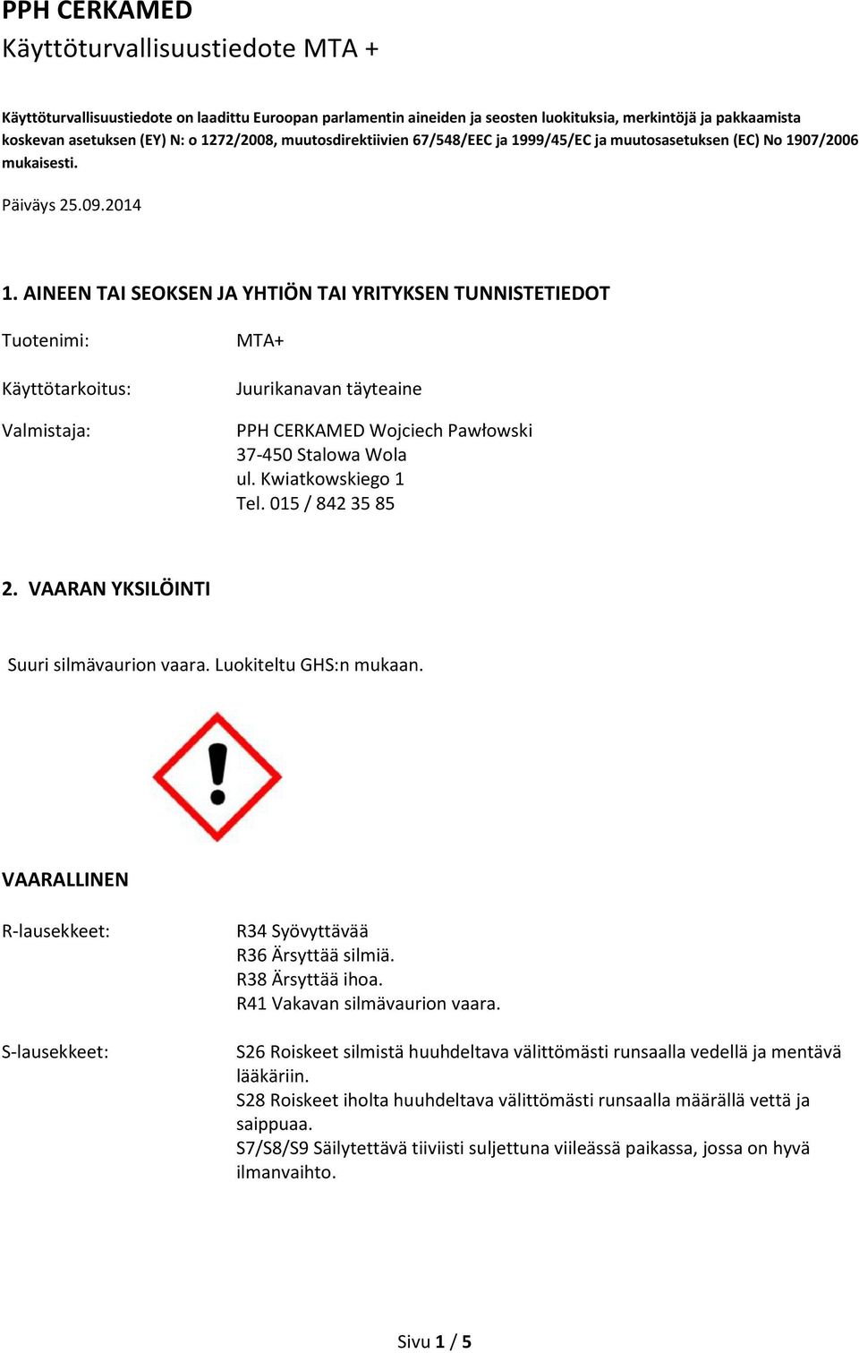 AINEEN TAI SEOKSEN JA YHTIÖN TAI YRITYKSEN TUNNISTETIEDOT Tuotenimi: Käyttötarkoitus: Valmistaja: MTA+ Juurikanavan täyteaine PPH CERKAMED Wojciech Pawłowski 37-450 Stalowa Wola ul.