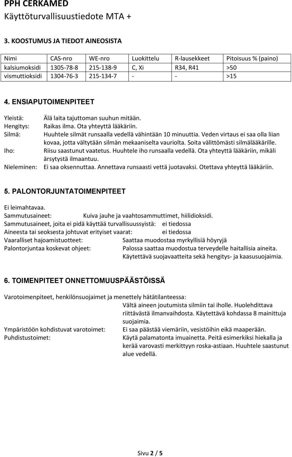 Veden virtaus ei saa olla liian kovaa, jotta vältytään silmän mekaaniselta vauriolta. Soita välittömästi silmälääkärille. Riisu saastunut vaatetus. Huuhtele iho runsaalla vedellä.