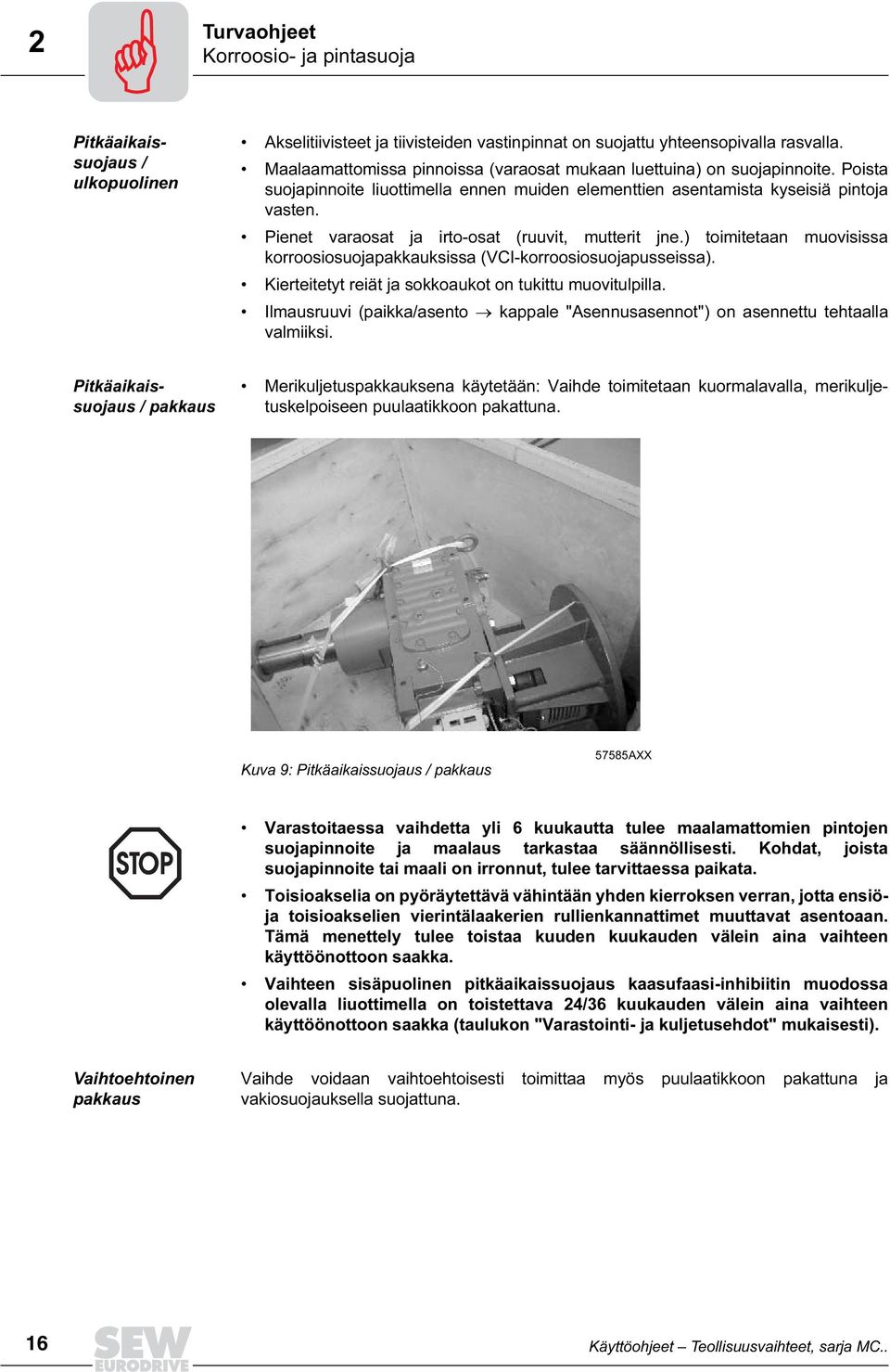 Pienet varaosat ja irtoosat (ruuvit, mutterit jne.) toimitetaan muovisissa korroosiosuojapakkauksissa (VCIkorroosiosuojapusseissa). Kierteitetyt reiät ja sokkoaukot on tukittu muovitulpilla.
