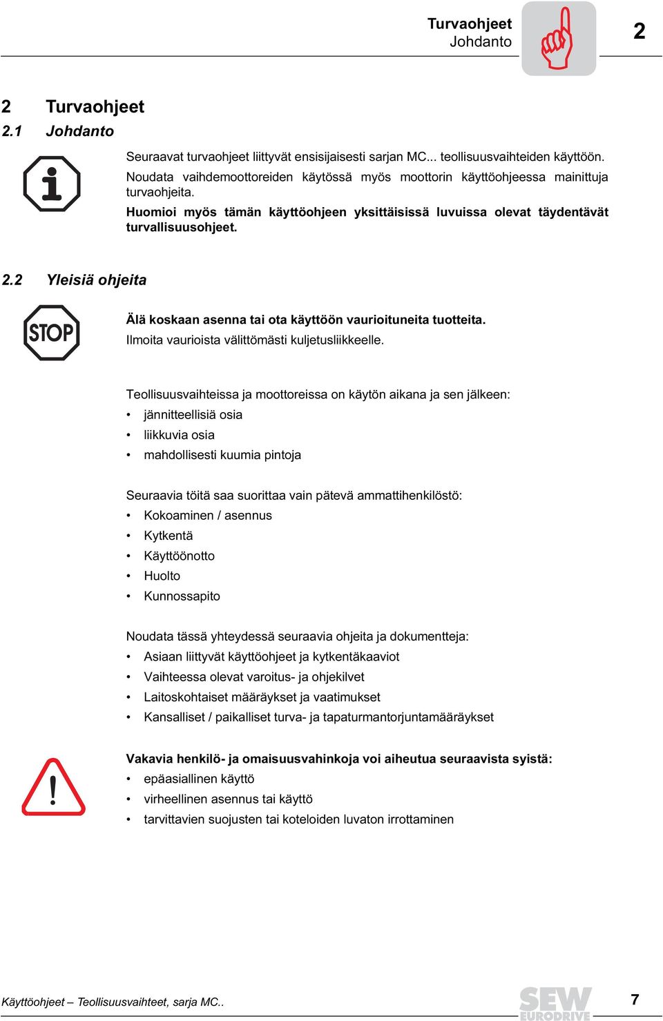 2 Yleisiä ohjeita Älä koskaan asenna tai ota käyttöön vaurioituneita tuotteita. Ilmoita vaurioista välittömästi kuljetusliikkeelle.