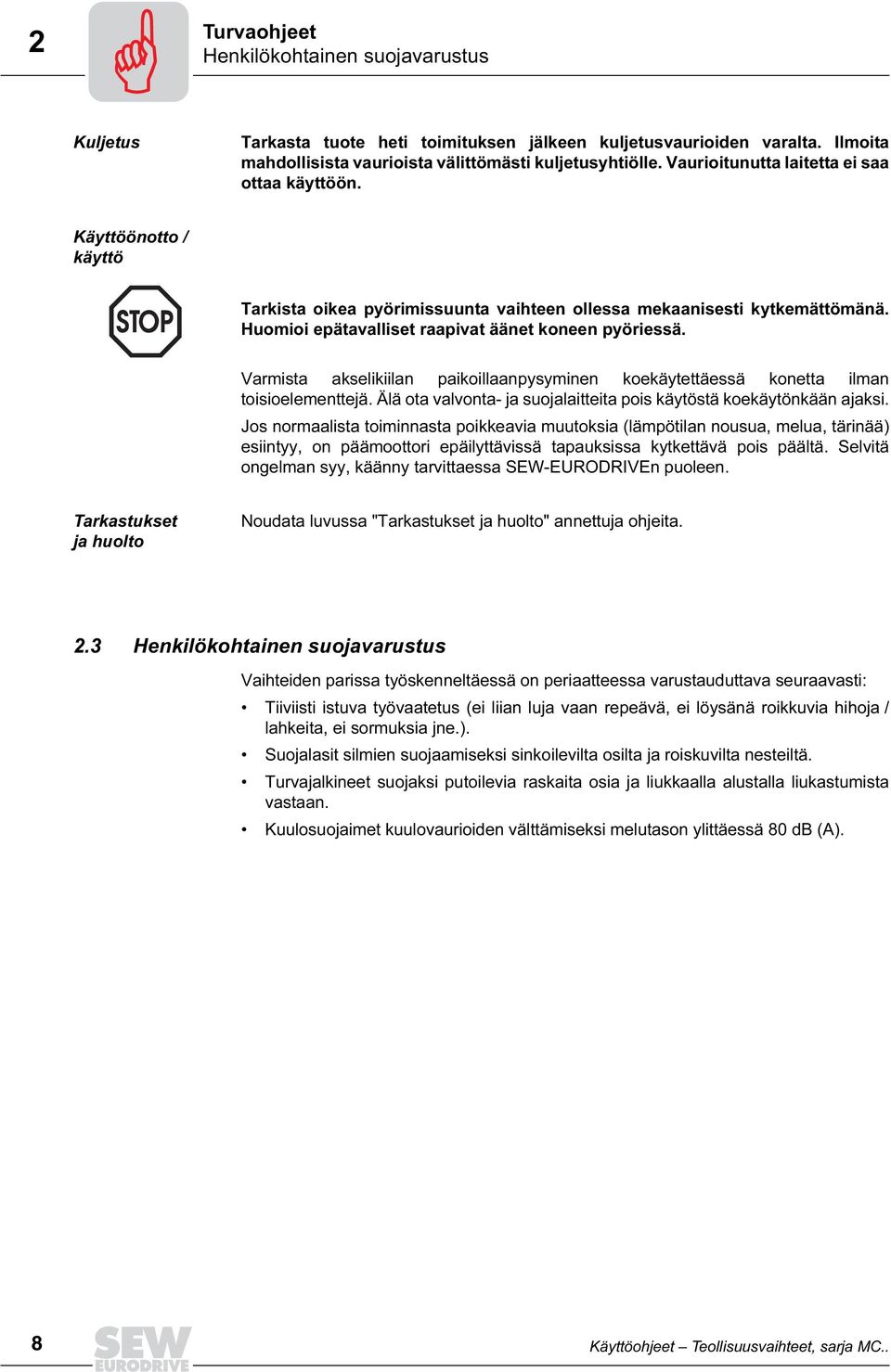 Varmista akselikiilan paikoillaanpysyminen koekäytettäessä konetta ilman toisioelementtejä. Älä ota valvonta ja suojalaitteita pois käytöstä koekäytönkään ajaksi.