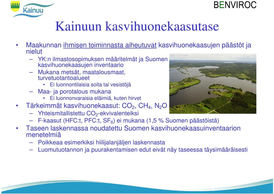 Tärkeimmät kasvihuonekaasut: CO 2, CH 4, N 2 O Yhteismitallistettu CO 2 -ekvivalenteiksi F-kaasut (HFC:t, PFC:t, SF 6 ) ei mukana (1,5 % Suomen päästöistä) Taseen