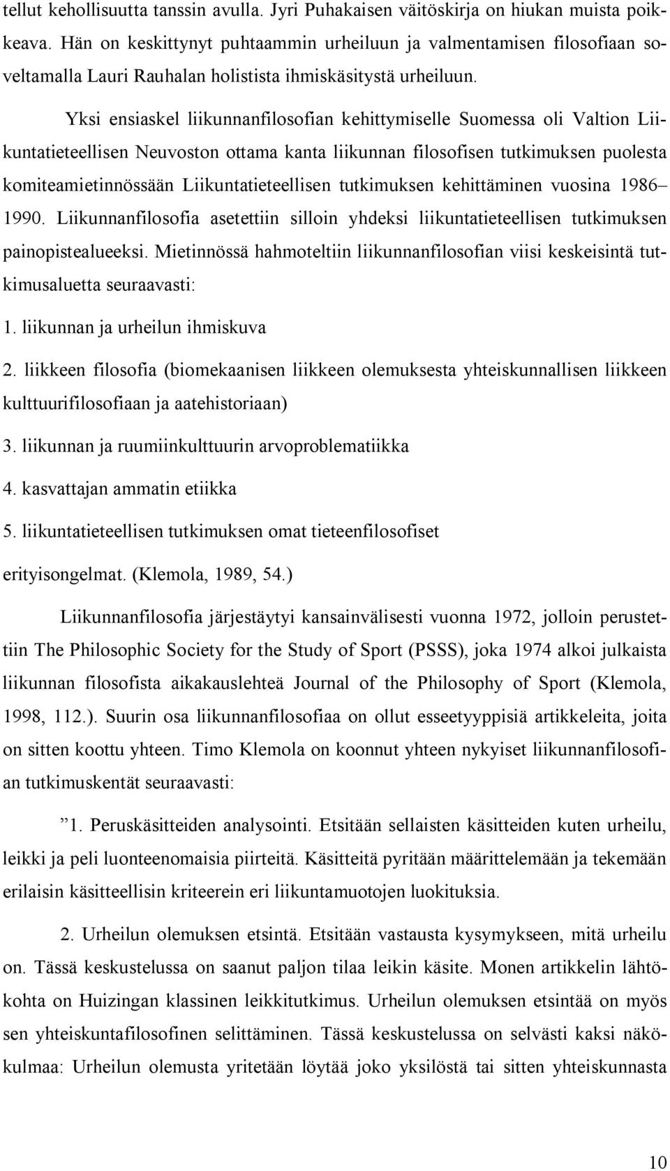 Yksi ensiaskel liikunnanfilosofian kehittymiselle Suomessa oli Valtion Liikuntatieteellisen Neuvoston ottama kanta liikunnan filosofisen tutkimuksen puolesta komiteamietinnössään Liikuntatieteellisen