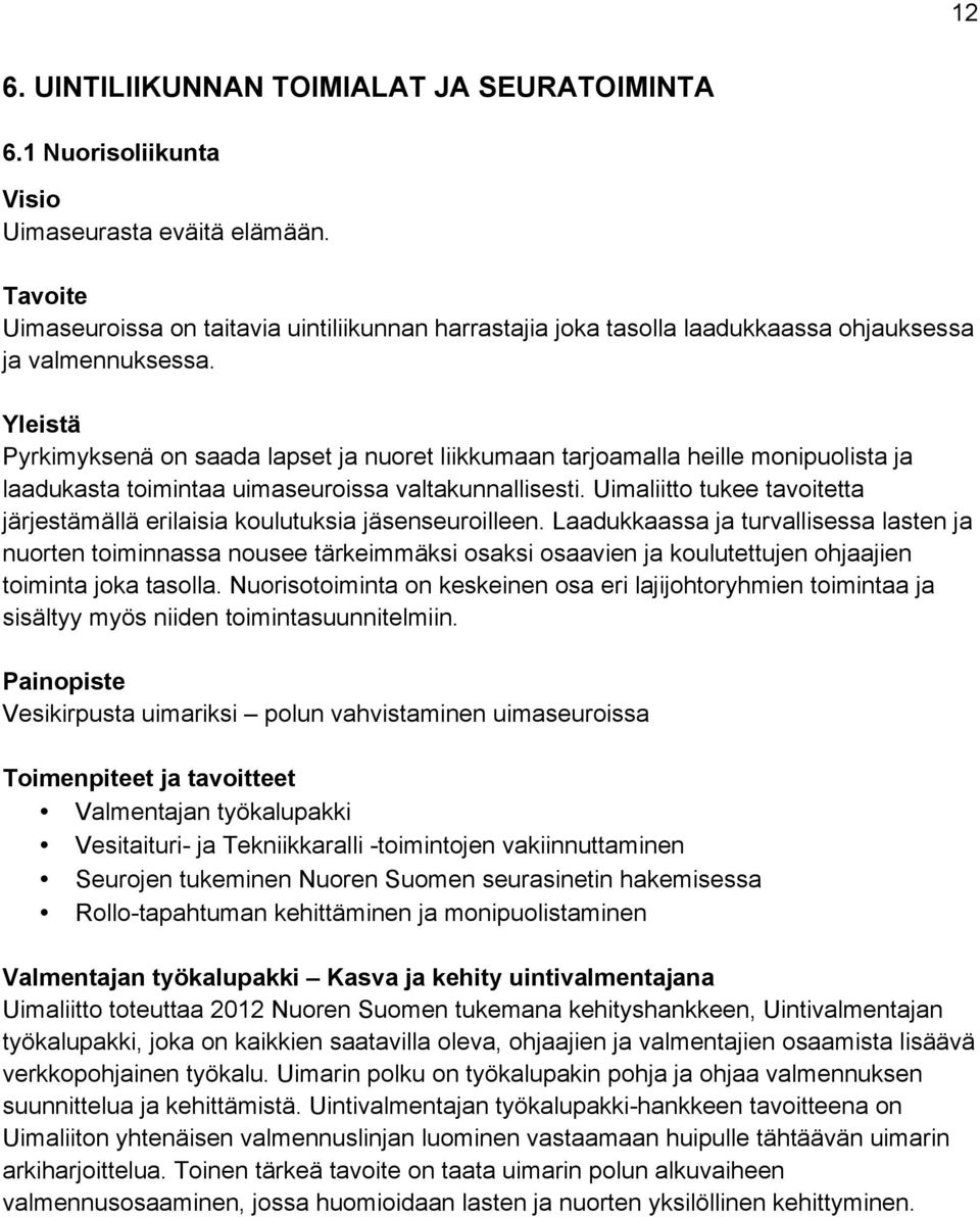 Yleistä Pyrkimyksenä on saada lapset ja nuoret liikkumaan tarjoamalla heille monipuolista ja laadukasta toimintaa uimaseuroissa valtakunnallisesti.