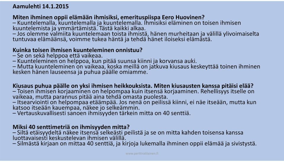 Jos olemme valmiita kuuntelemaan toista ihmistä, hänen murheitaan ja välillä ylivoimaiselta tuntuvaa elämäänsä, voimme tukea häntä ja tehdä hänet iloiseksi elämästä.