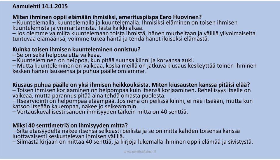 Jos olemme valmiita kuuntelemaan toista ihmistä, hänen murheitaan ja välillä ylivoimaiselta tuntuvaa elämäänsä, voimme tukea häntä ja tehdä hänet iloiseksi elämästä.