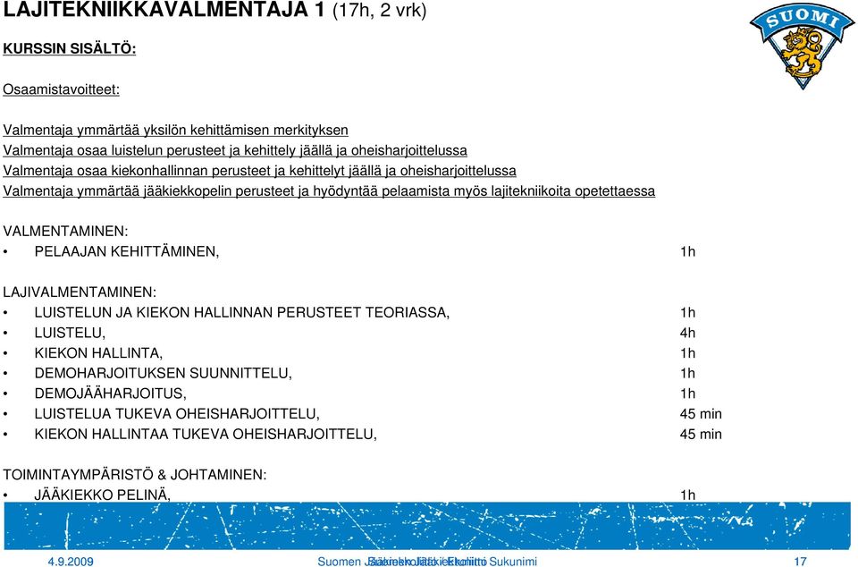 opetettaessa VALMENTAMINEN: PELAAJAN KEHITTÄMINEN, 1h LAJIVALMENTAMINEN: LUISTELUN JA KIEKON HALLINNAN PERUSTEET TEORIASSA, 1h LUISTELU, 4h KIEKON HALLINTA, 1h DEMOHARJOITUKSEN SUUNNITTELU, 1h