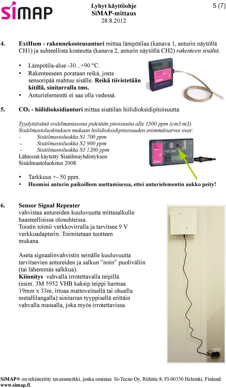 CO 2 - hiilidioksidianturi mittaa sisätilan hiilidioksidipitoisuutta Tyydyttävänä sisäilmantasona pidetään pitoisuutta alle 1500 ppm (cm3/m3).