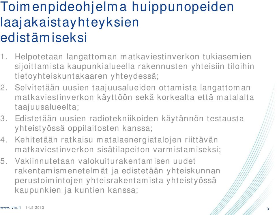 Selvitetään uusien taajuusalueiden ottamista langattoman matkaviestinverkon käyttöön sekä korkealta että matalalta taajuusalueelta; 3.