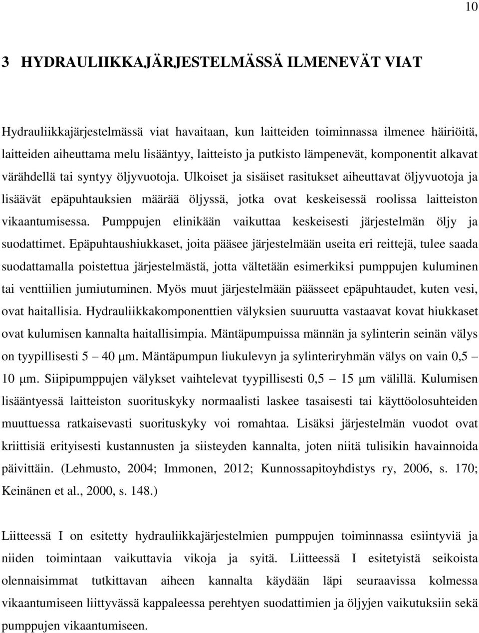 Ulkoiset ja sisäiset rasitukset aiheuttavat öljyvuotoja ja lisäävät epäpuhtauksien määrää öljyssä, jotka ovat keskeisessä roolissa laitteiston vikaantumisessa.