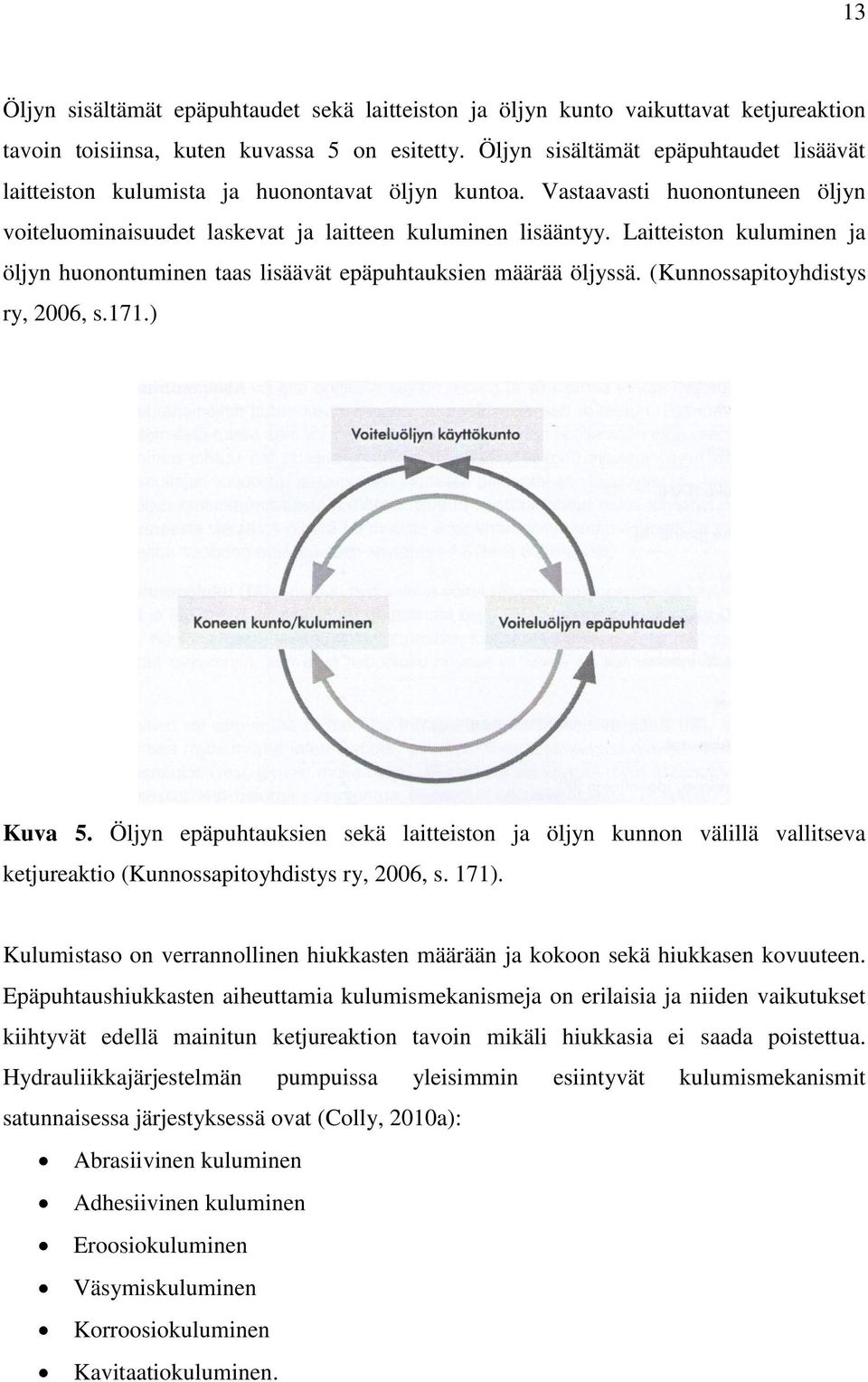 Laitteiston kuluminen ja öljyn huonontuminen taas lisäävät epäpuhtauksien määrää öljyssä. (Kunnossapitoyhdistys ry, 2006, s.171.) Kuva 5.