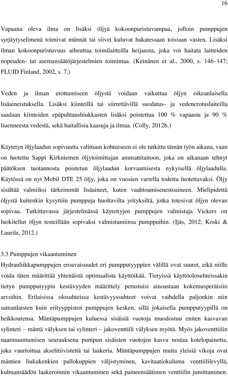 146 147; FLUID Finland, 2002, s. 7.) Veden ja ilman erottumiseen öljystä voidaan vaikuttaa öljyn oikeanlaisella lisäaineistuksella.