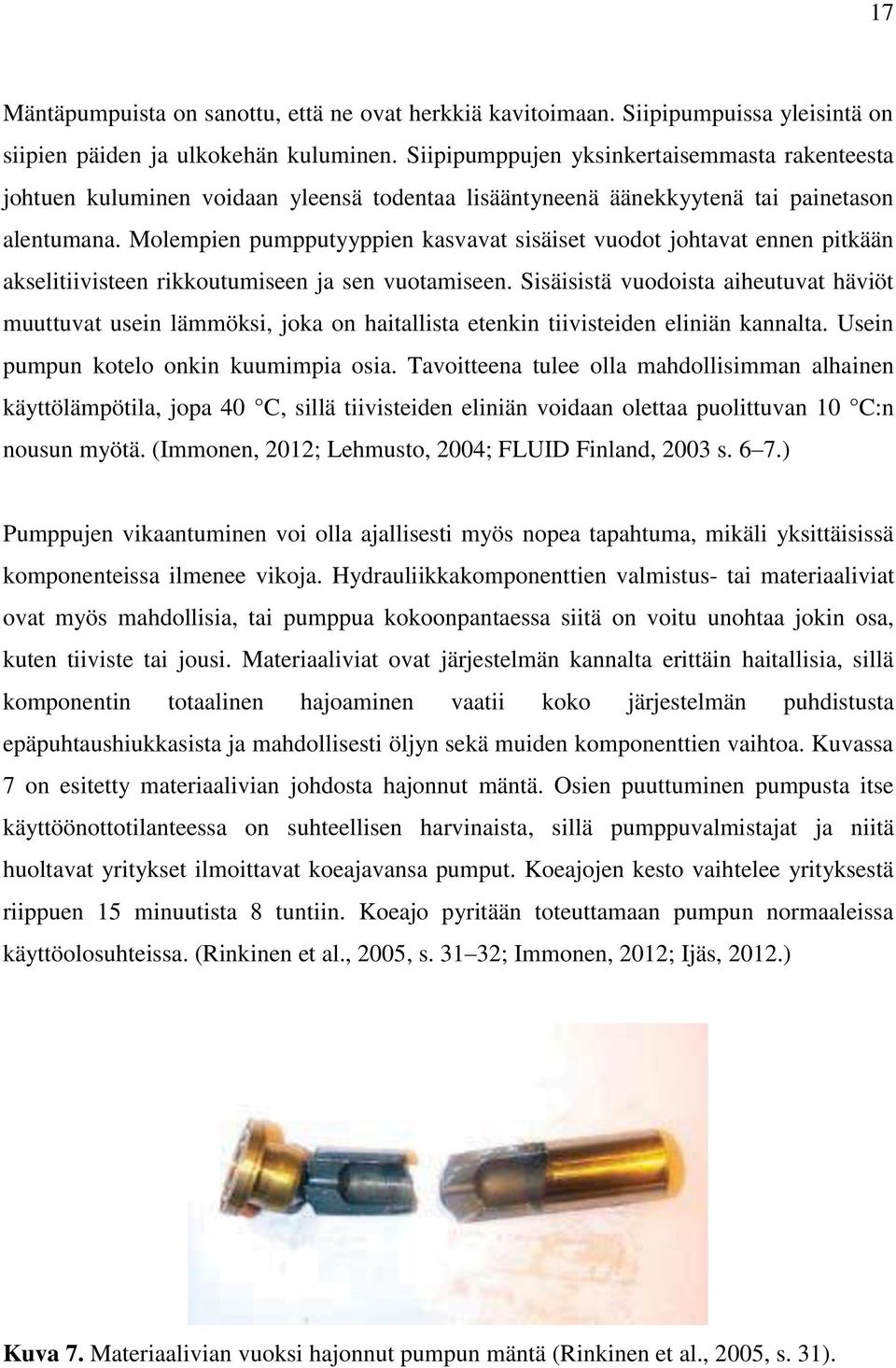Molempien pumpputyyppien kasvavat sisäiset vuodot johtavat ennen pitkään akselitiivisteen rikkoutumiseen ja sen vuotamiseen.