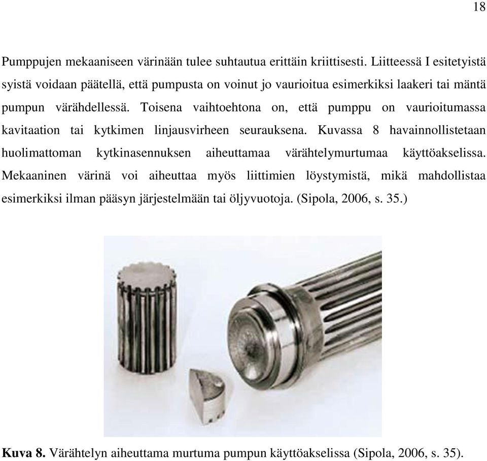 Toisena vaihtoehtona on, että pumppu on vaurioitumassa kavitaation tai kytkimen linjausvirheen seurauksena.