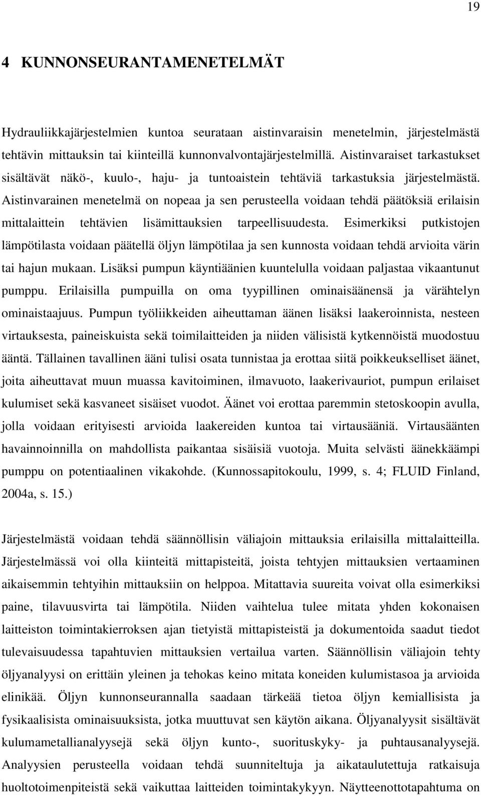 Aistinvarainen menetelmä on nopeaa ja sen perusteella voidaan tehdä päätöksiä erilaisin mittalaittein tehtävien lisämittauksien tarpeellisuudesta.