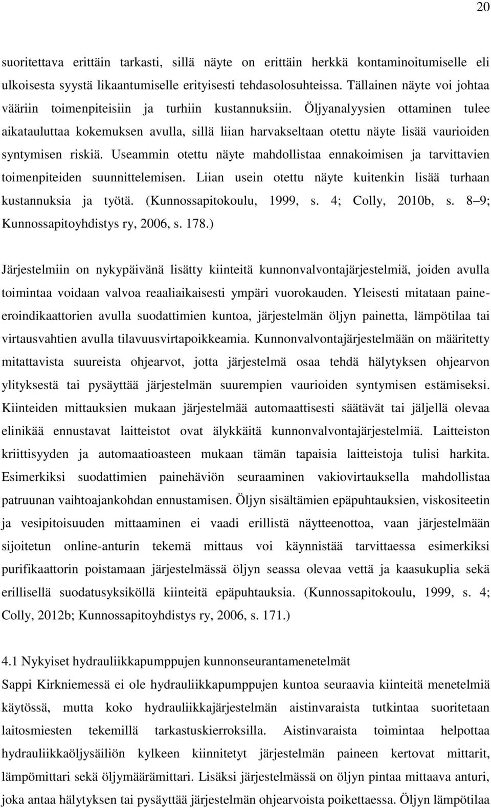 Öljyanalyysien ottaminen tulee aikatauluttaa kokemuksen avulla, sillä liian harvakseltaan otettu näyte lisää vaurioiden syntymisen riskiä.