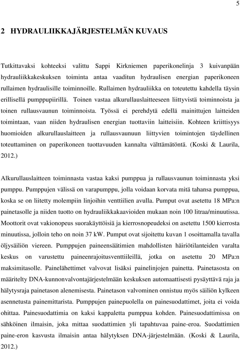 Toinen vastaa alkurullauslaitteeseen liittyvistä toiminnoista ja toinen rullausvaunun toiminnoista.