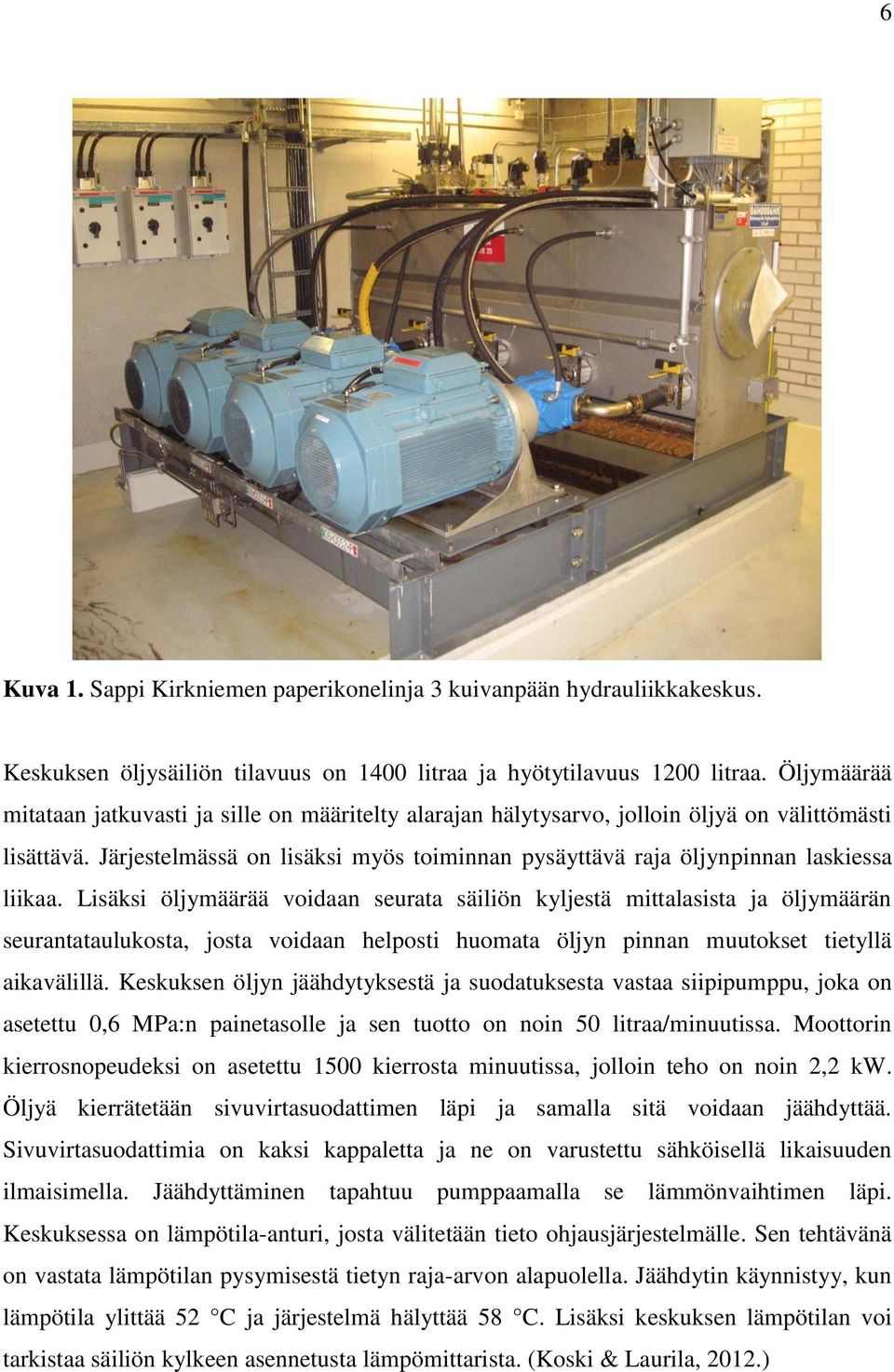 Järjestelmässä on lisäksi myös toiminnan pysäyttävä raja öljynpinnan laskiessa liikaa.