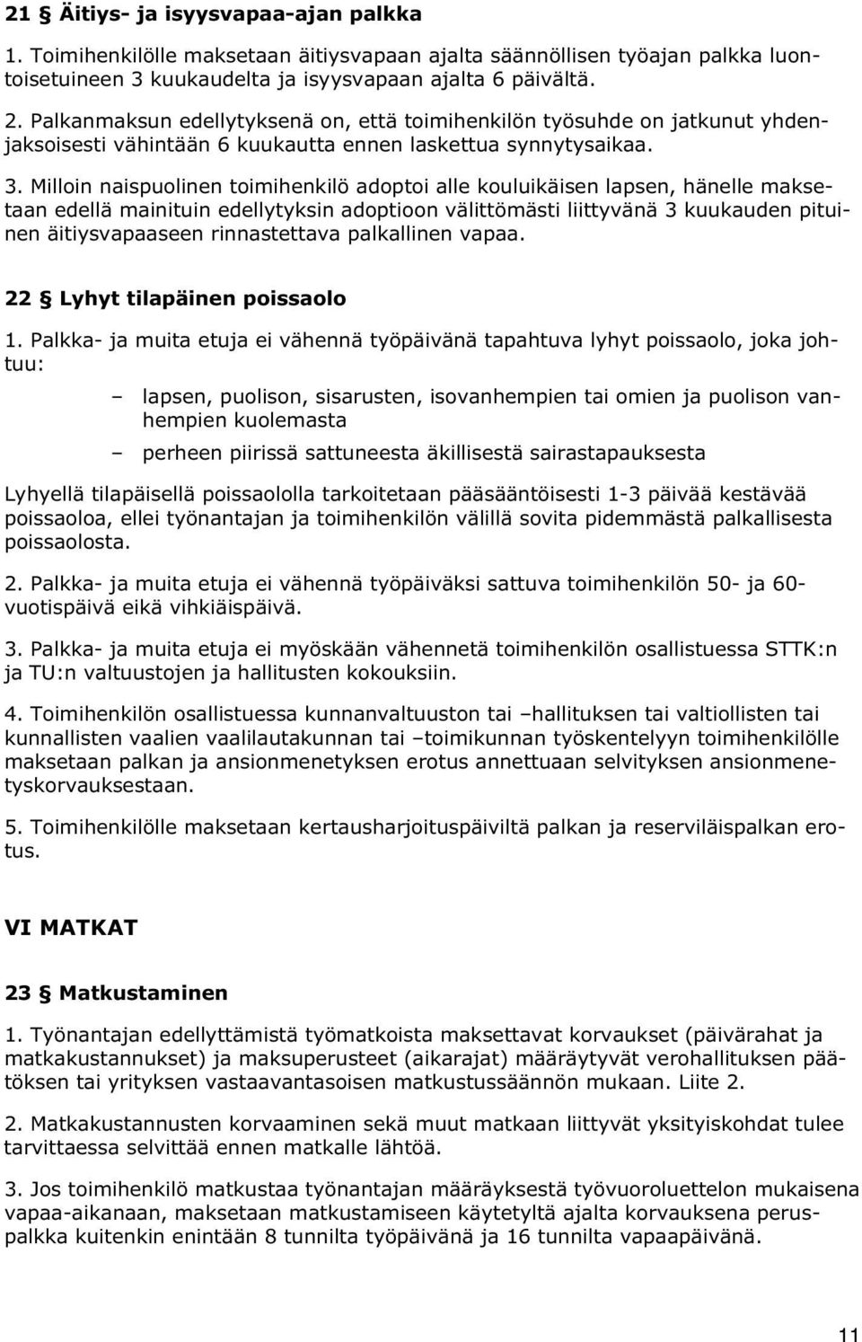 Milloin naispuolinen toimihenkilö adoptoi alle kouluikäisen lapsen, hänelle maksetaan edellä mainituin edellytyksin adoptioon välittömästi liittyvänä 3 kuukauden pituinen äitiysvapaaseen