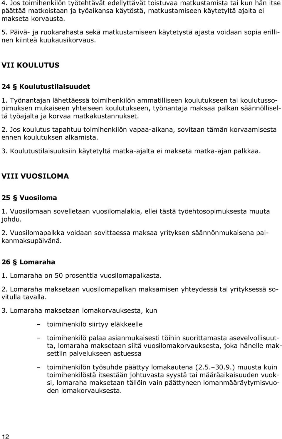 Työnantajan lähettäessä toimihenkilön ammatilliseen koulutukseen tai koulutussopimuksen mukaiseen yhteiseen koulutukseen, työnantaja maksaa palkan säännölliseltä työajalta ja korvaa matkakustannukset.