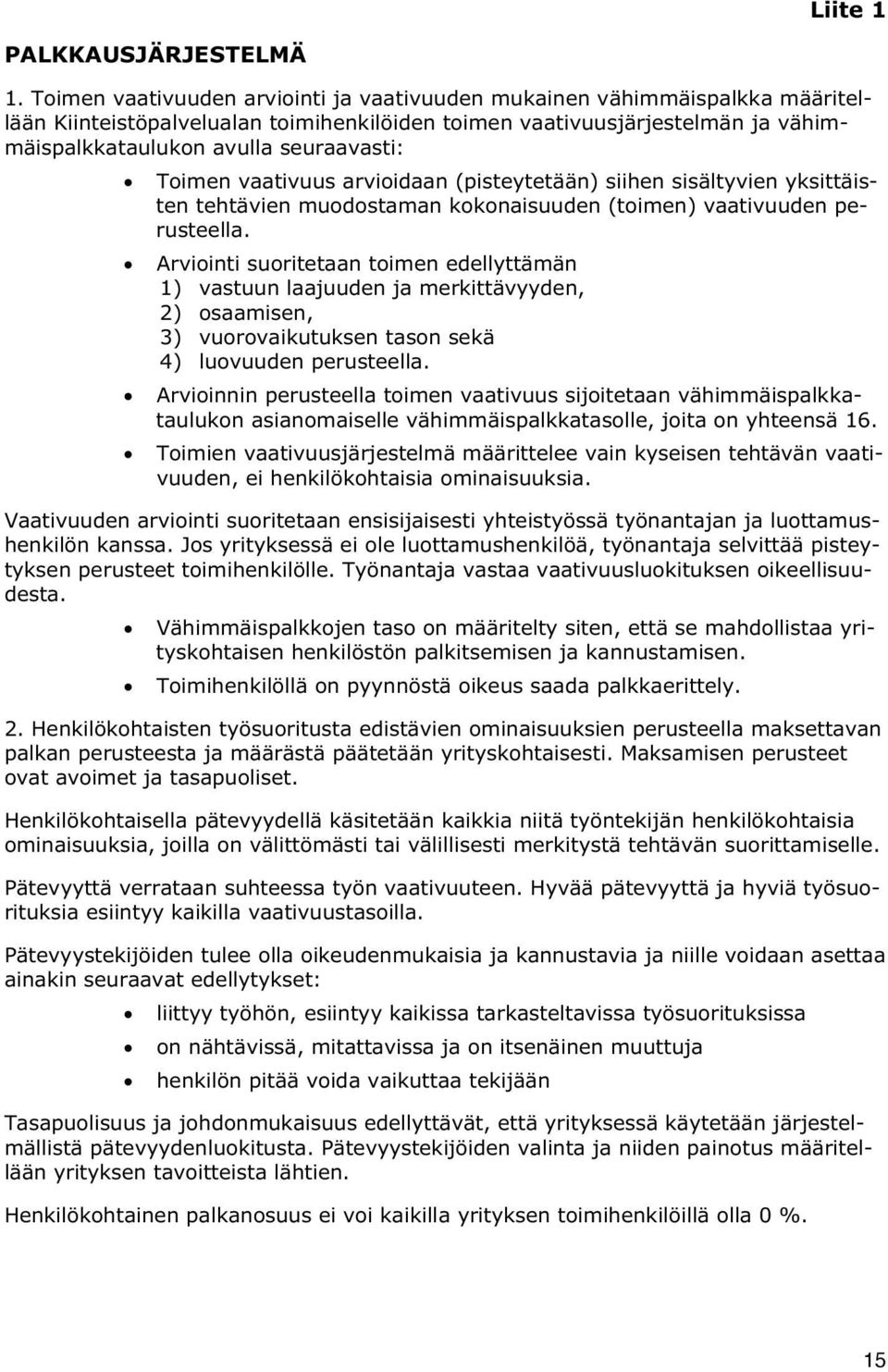 Toimen vaativuus arvioidaan (pisteytetään) siihen sisältyvien yksittäisten tehtävien muodostaman kokonaisuuden (toimen) vaativuuden perusteella.