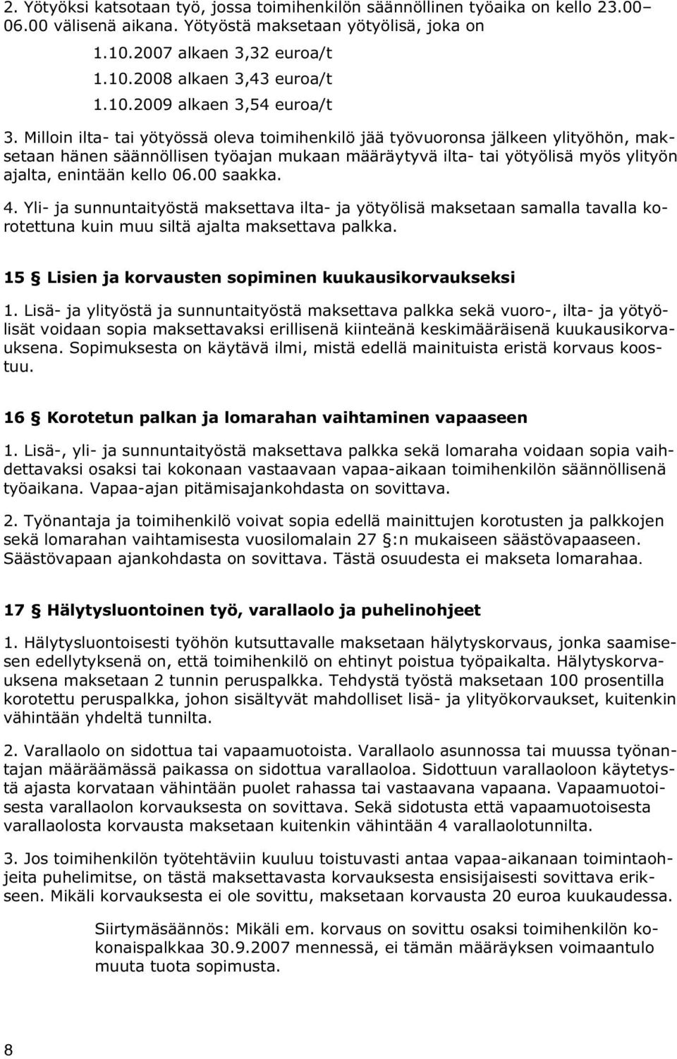 Milloin ilta- tai yötyössä oleva toimihenkilö jää työvuoronsa jälkeen ylityöhön, maksetaan hänen säännöllisen työajan mukaan määräytyvä ilta- tai yötyölisä myös ylityön ajalta, enintään kello 06.