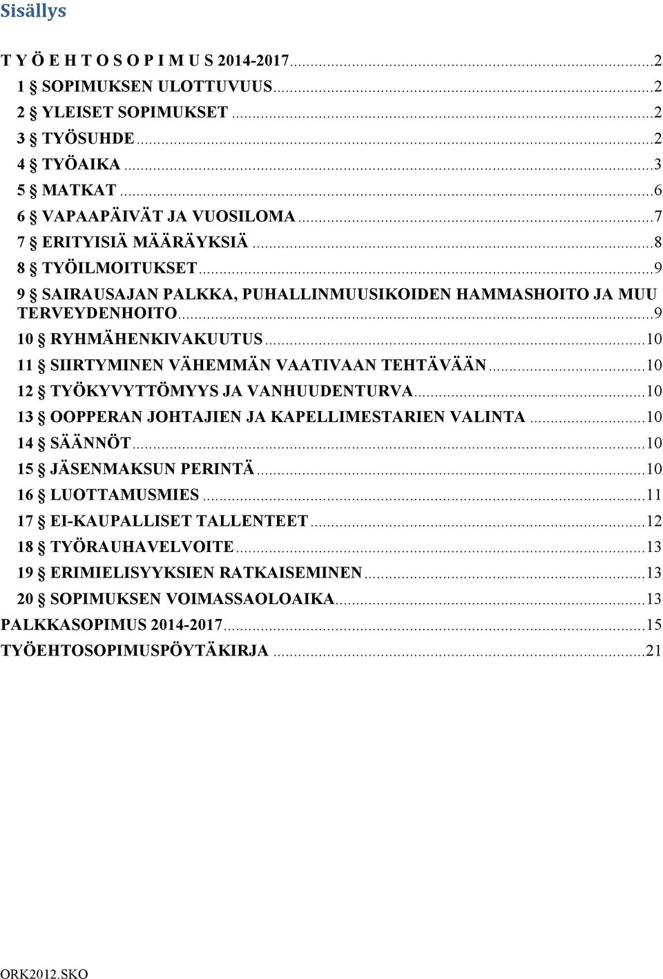 .. 10 11 SIIRTYMINEN VÄHEMMÄN VAATIVAAN TEHTÄVÄÄN... 10 12 TYÖKYVYTTÖMYYS JA VANHUUDENTURVA... 10 13 OOPPERAN JOHTAJIEN JA KAPELLIMESTARIEN VALINTA... 10 14 SÄÄNNÖT.