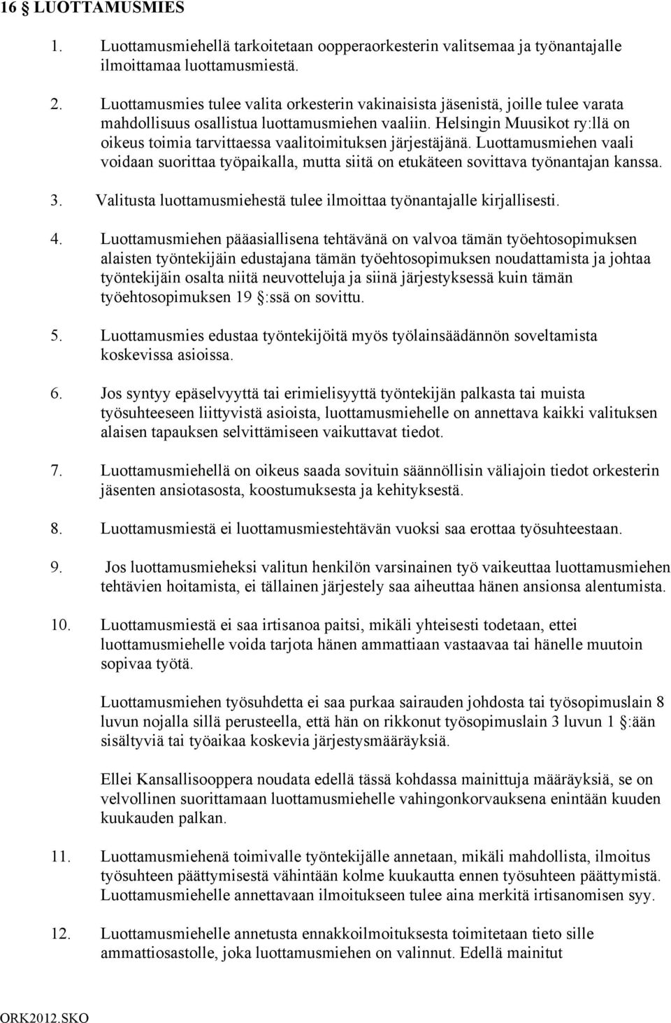 Helsingin Muusikot ry:llä on oikeus toimia tarvittaessa vaalitoimituksen järjestäjänä. Luottamusmiehen vaali voidaan suorittaa työpaikalla, mutta siitä on etukäteen sovittava työnantajan kanssa. 3.