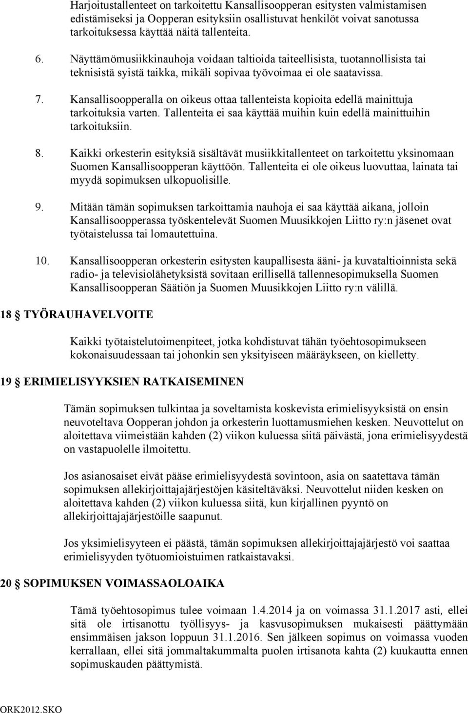 Kansallisoopperalla on oikeus ottaa tallenteista kopioita edellä mainittuja tarkoituksia varten. Tallenteita ei saa käyttää muihin kuin edellä mainittuihin tarkoituksiin. 8.