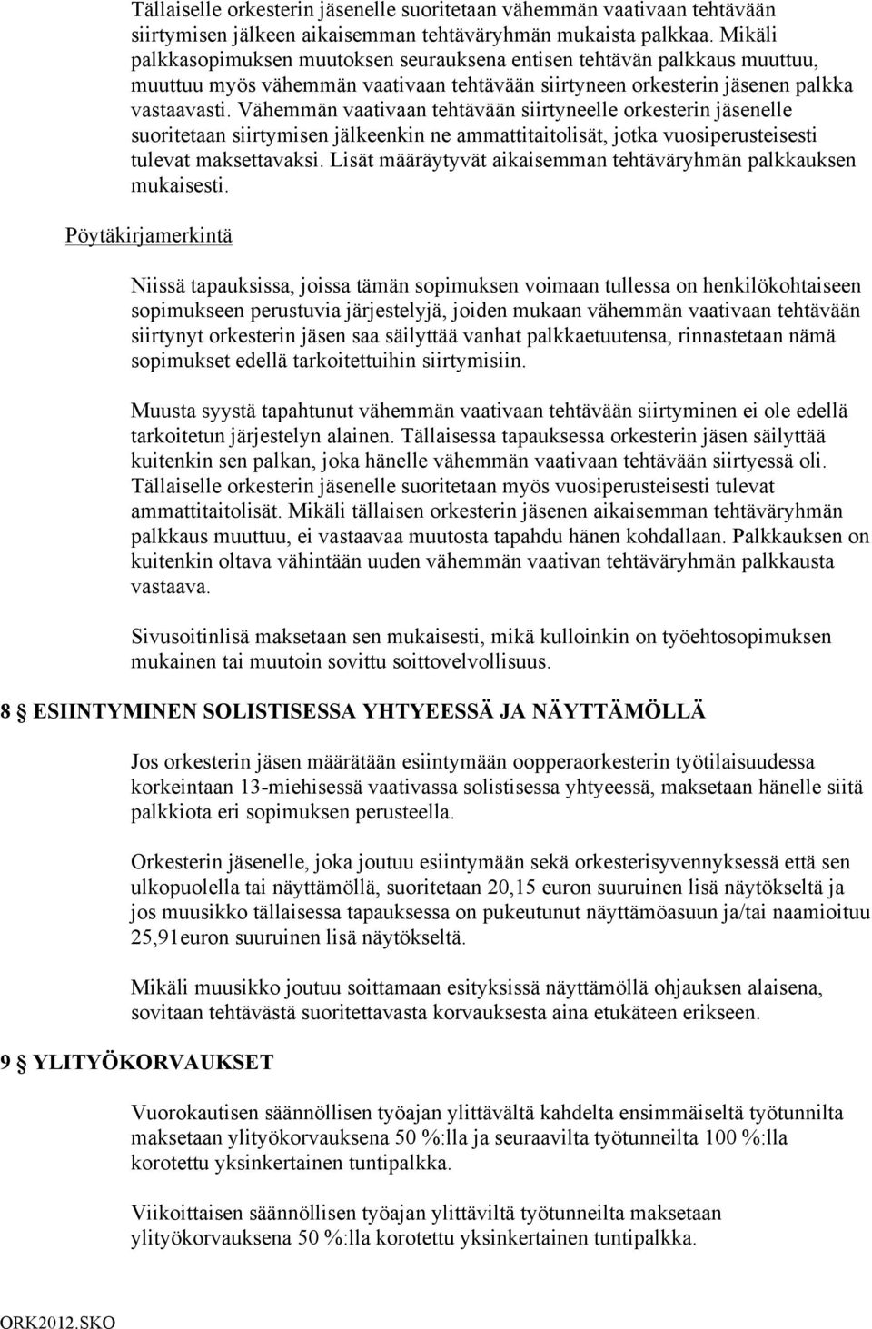 Vähemmän vaativaan tehtävään siirtyneelle orkesterin jäsenelle suoritetaan siirtymisen jälkeenkin ne ammattitaitolisät, jotka vuosiperusteisesti tulevat maksettavaksi.