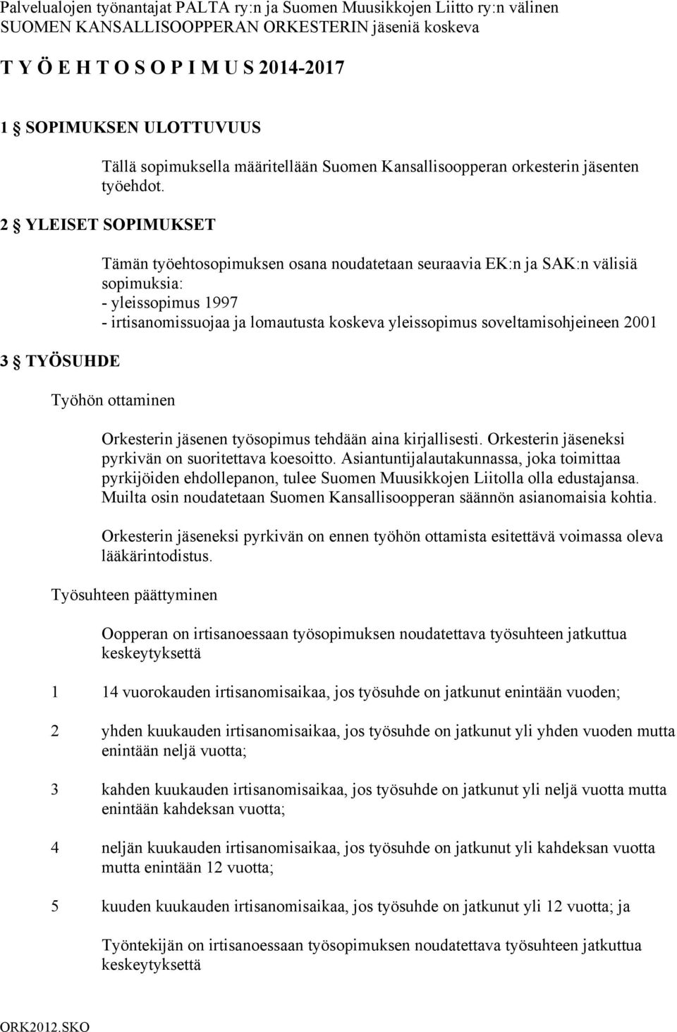 2 YLEISET SOPIMUKSET 3 TYÖSUHDE Tämän työehtosopimuksen osana noudatetaan seuraavia EK:n ja SAK:n välisiä sopimuksia: - yleissopimus 1997 - irtisanomissuojaa ja lomautusta koskeva yleissopimus