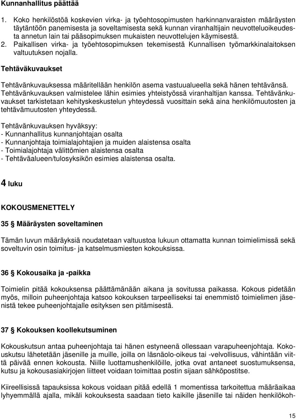 pääsopimuksen mukaisten neuvottelujen käymisestä. 2. Paikallisen virka- ja työehtosopimuksen tekemisestä Kunnallisen työmarkkinalaitoksen valtuutuksen nojalla.