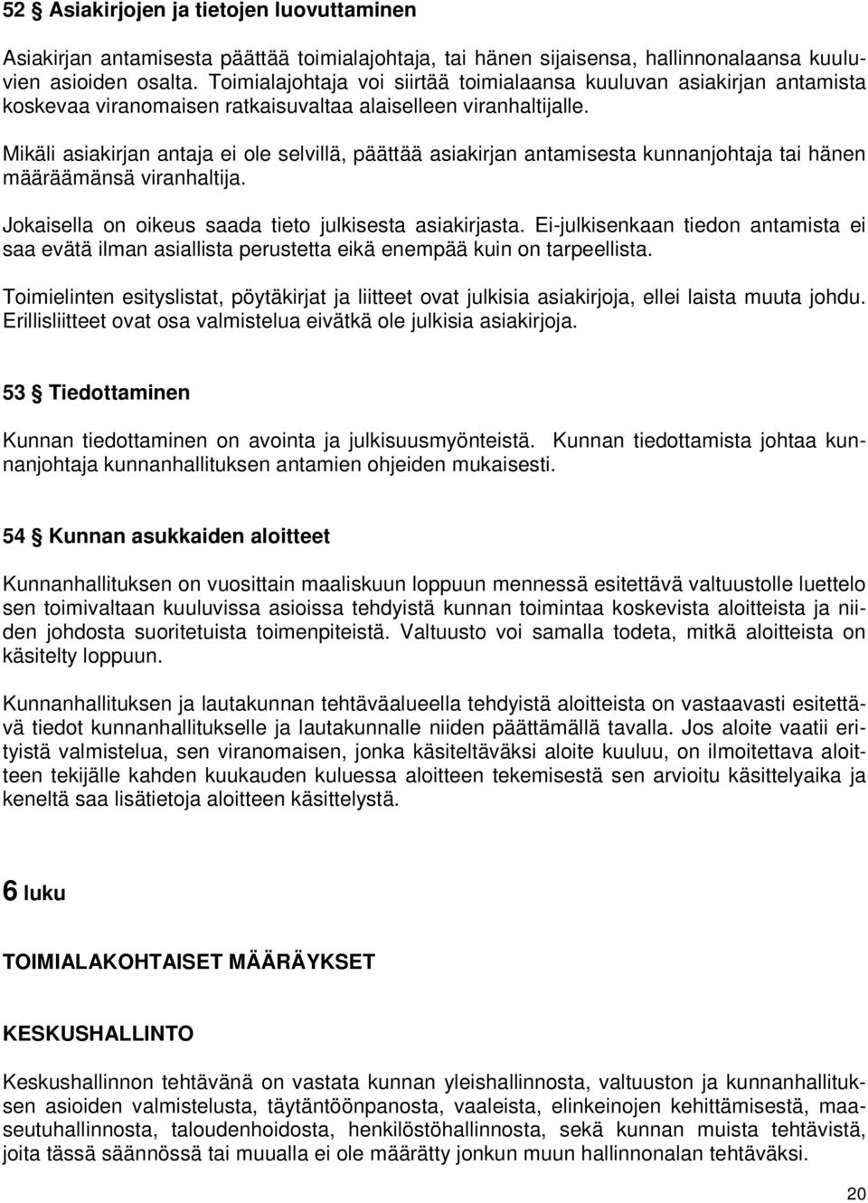 Mikäli asiakirjan antaja ei ole selvillä, päättää asiakirjan antamisesta kunnanjohtaja tai hänen määräämänsä viranhaltija. Jokaisella on oikeus saada tieto julkisesta asiakirjasta.