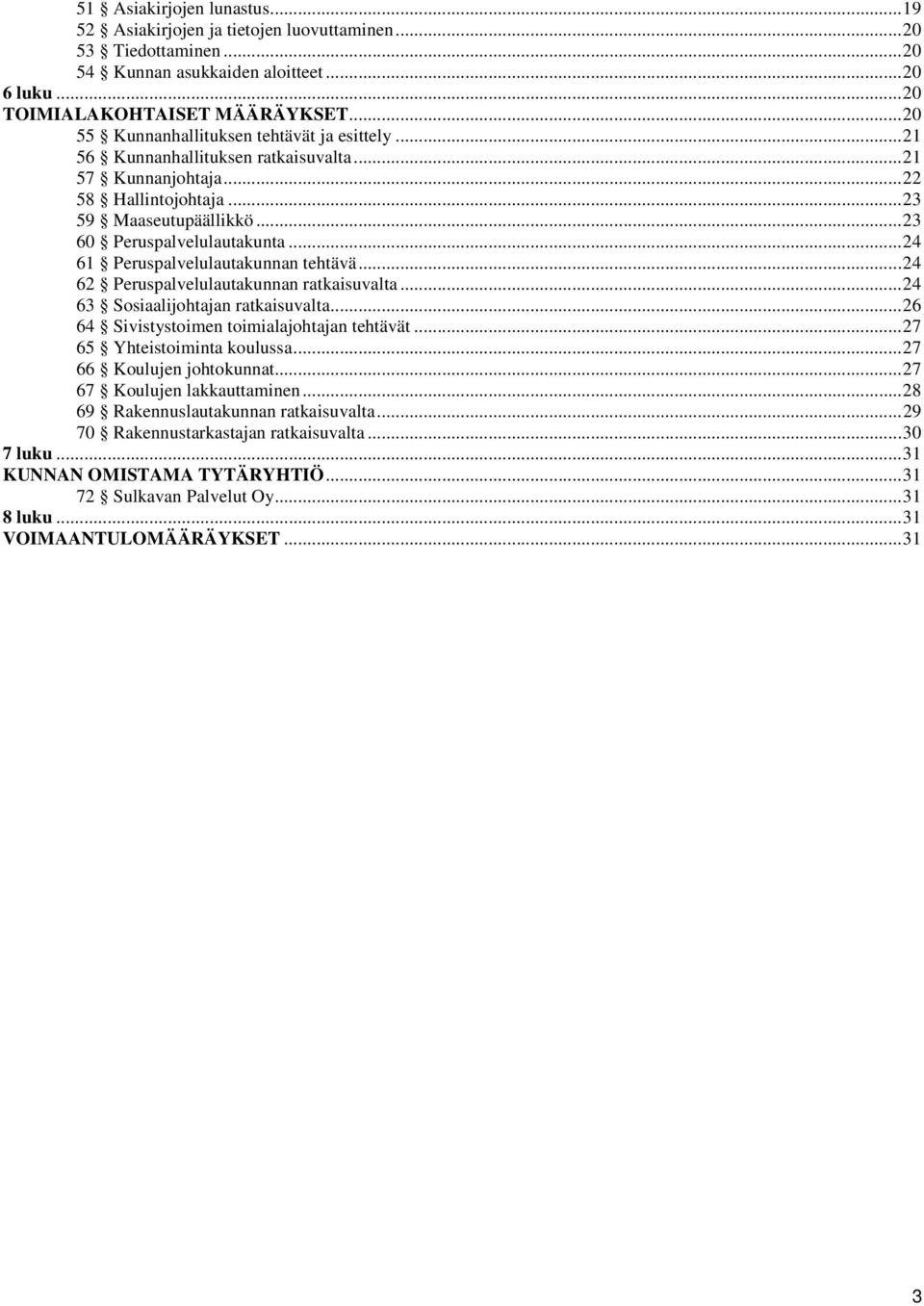 .. 24 61 Peruspalvelulautakunnan tehtävä... 24 62 Peruspalvelulautakunnan ratkaisuvalta... 24 63 Sosiaalijohtajan ratkaisuvalta... 26 64 Sivistystoimen toimialajohtajan tehtävät.