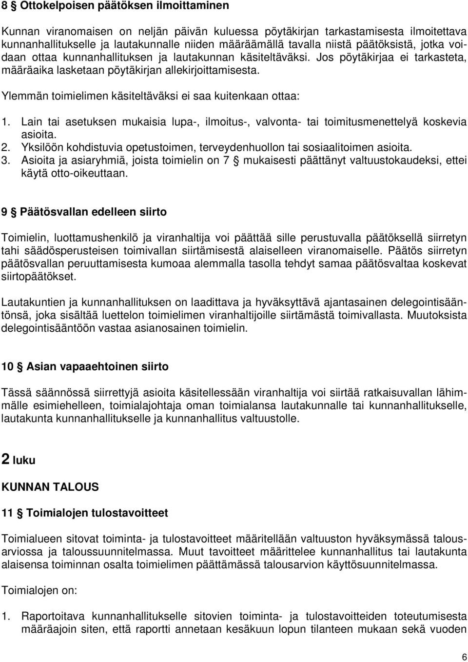 Ylemmän toimielimen käsiteltäväksi ei saa kuitenkaan ottaa: 1. Lain tai asetuksen mukaisia lupa-, ilmoitus-, valvonta- tai toimitusmenettelyä koskevia asioita. 2.