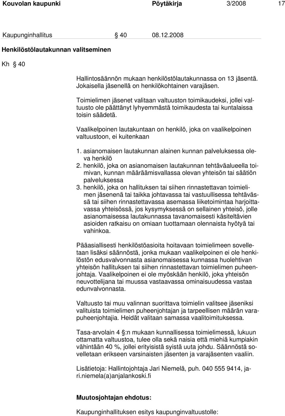 Vaalikelpoinen lautakuntaan on henkilö, joka on vaalikelpoinen valtuustoon, ei kuitenkaan 1. asianomaisen lautakunnan alainen kunnan palveluksessa oleva henkilö 2.