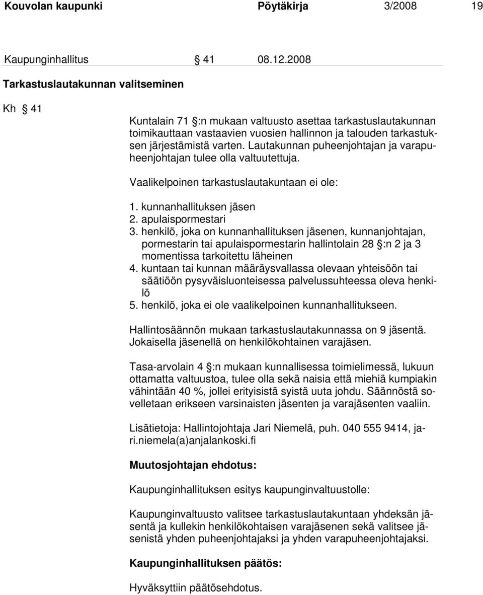 Lautakunnan puheenjohtajan ja varapuheenjohtajan tulee olla valtuutettuja. Vaalikelpoinen tarkastuslautakuntaan ei ole: 1. kunnanhallituksen jäsen 2. apulaispormestari 3.