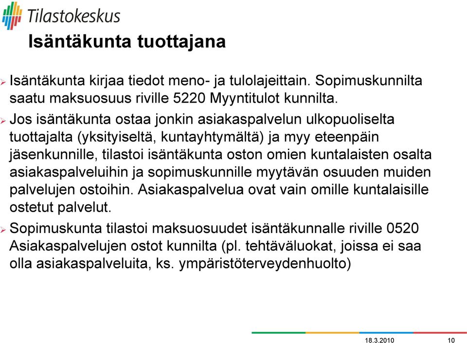 kuntalaisten osalta asiakaspalveluihin ja sopimuskunnille myytävän osuuden muiden palvelujen ostoihin. Asiakaspalvelua ovat vain omille kuntalaisille ostetut palvelut.
