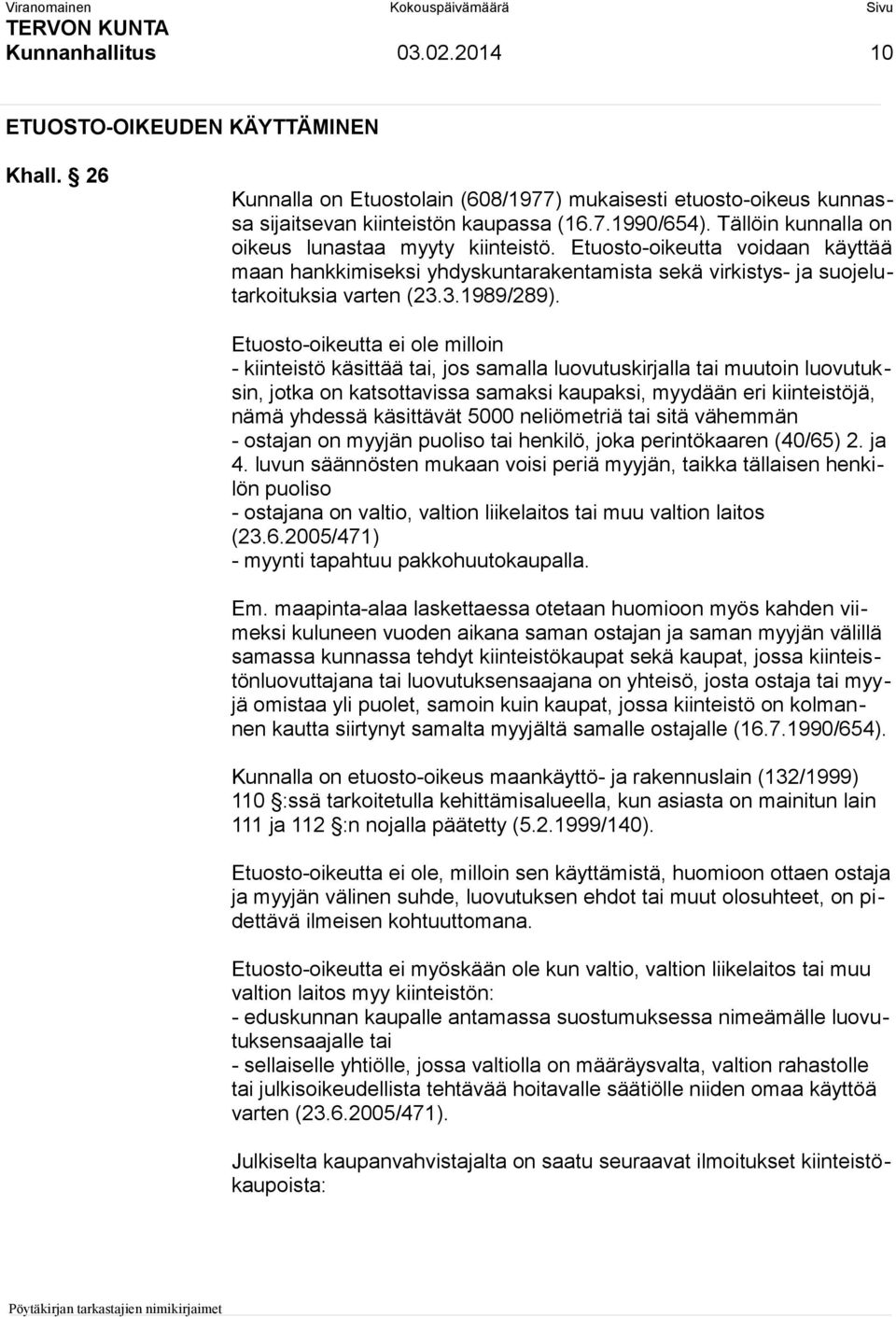 Etuosto-oikeutta ei ole milloin - kiinteistö käsittää tai, jos samalla luovutuskirjalla tai muutoin luovutuksin, jotka on katsottavissa samaksi kaupaksi, myydään eri kiinteistöjä, nämä yhdessä