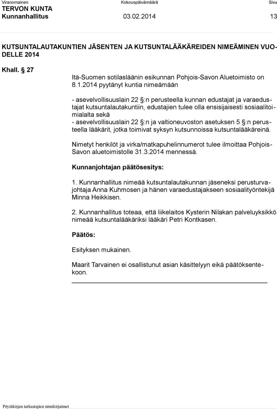 asevelvollisuuslain 22 :n perusteella kunnan edustajat ja varaedustajat kutsuntalautakuntiin, edustajien tulee olla ensisijaisesti sosiaalitoimialalta sekä - asevelvollisuuslain 22 :n ja