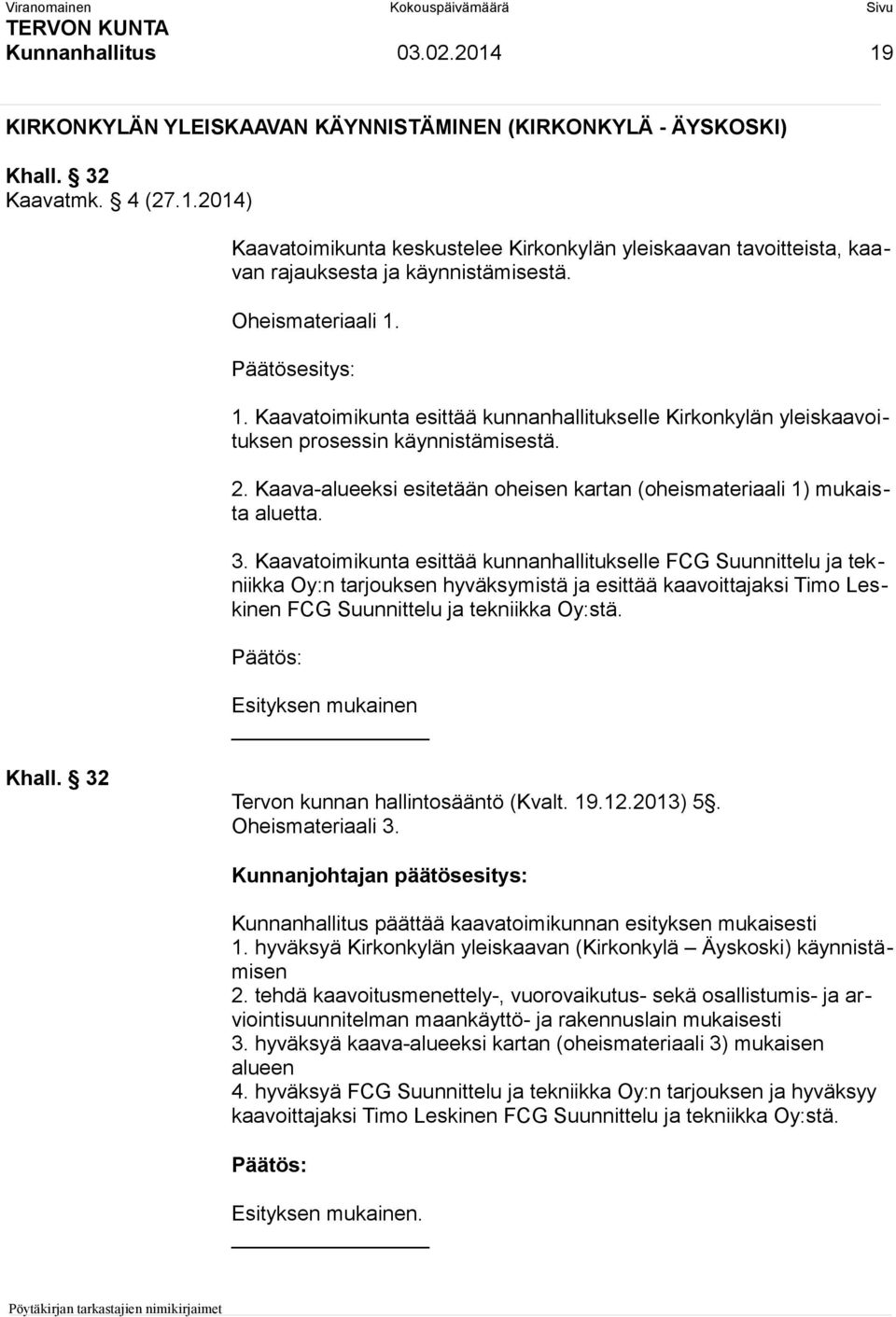 Kaava-alueeksi esitetään oheisen kartan (oheismateriaali 1) mukaista aluetta. 3.