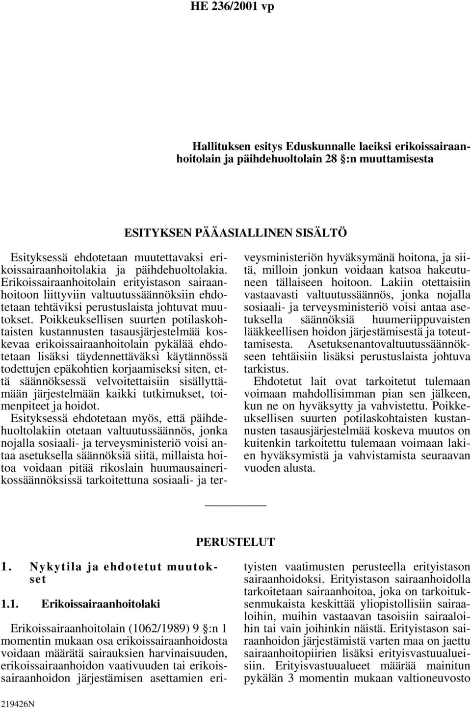 Poikkeuksellisen suurten potilaskohtaisten kustannusten tasausjärjestelmää koskevaa erikoissairaanhoitolain pykälää ehdotetaan lisäksi täydennettäväksi käytännössä todettujen epäkohtien korjaamiseksi