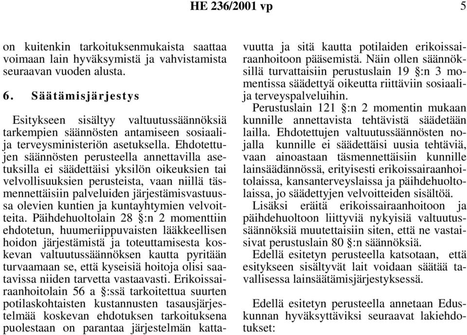 Ehdotettujen säännösten perusteella annettavilla asetuksilla ei säädettäisi yksilön oikeuksien tai velvollisuuksien perusteista, vaan niillä täsmennettäisiin palveluiden järjestämisvastuussa olevien