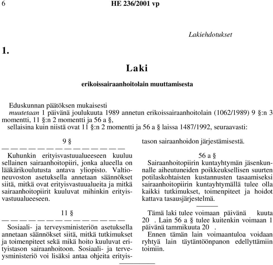 sellaisina kuin niistä ovat 11 :n 2 momentti ja 56 a laissa 1487/1992, seuraavasti: 9 Kuhunkin erityisvastuualueeseen kuuluu sellainen sairaanhoitopiiri, jonka alueella on lääkärikoulutusta antava