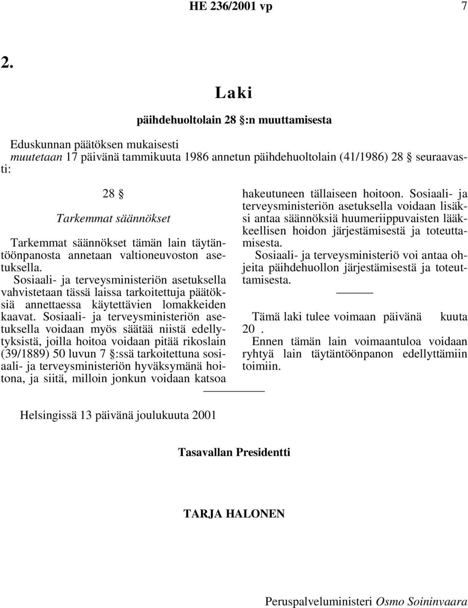 säännökset tämän lain täytäntöönpanosta annetaan valtioneuvoston asetuksella. vahvistetaan tässä laissa tarkoitettuja päätöksiä annettaessa käytettävien lomakkeiden kaavat.