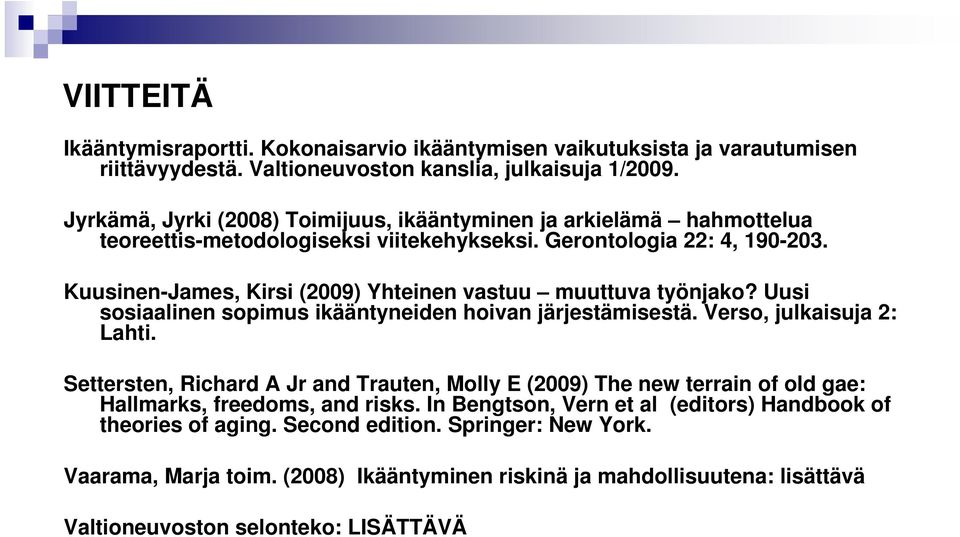 Kuusinen-James, Kirsi (2009) Yhteinen vastuu muuttuva työnjako? Uusi sosiaalinen sopimus ikääntyneiden hoivan järjestämisestä. Verso, julkaisuja 2: Lahti.