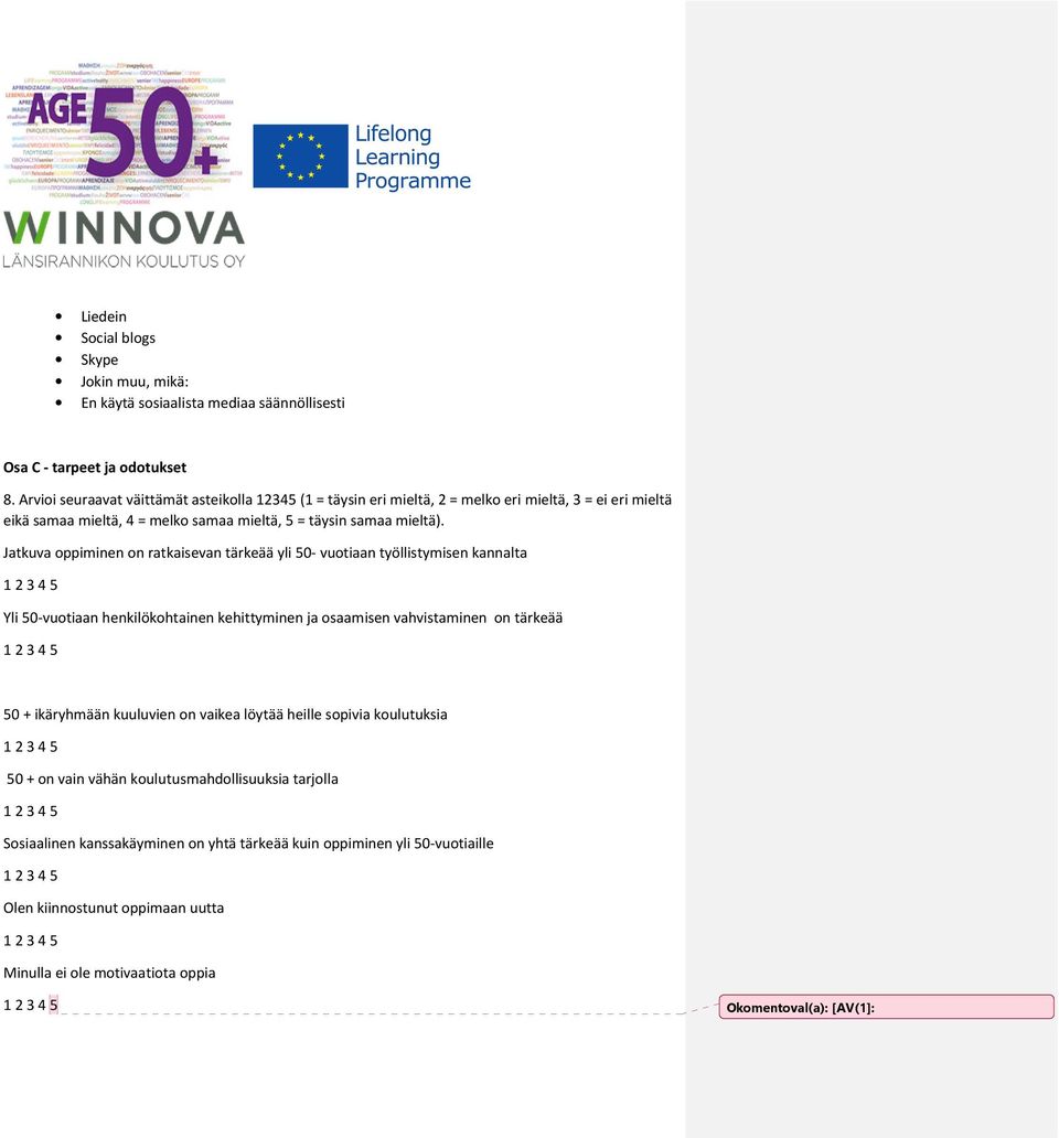 Jatkuva oppiminen on ratkaisevan tärkeää yli 50- vuotiaan työllistymisen kannalta 1 2 3 4 5 Yli 50-vuotiaan henkilökohtainen kehittyminen ja osaamisen vahvistaminen on tärkeää 1 2 3 4 5 50 +