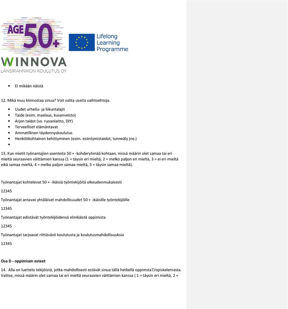 Kun mietit työnantajien asenteita 50 + -kohderyhmää kohtaan, missä määrin olet samaa tai eri mieltä seuraavien väittämien kanssa (1 = täysin eri mieltä, 2 = melko paljon eri mieltä, 3 = ei eri mieltä