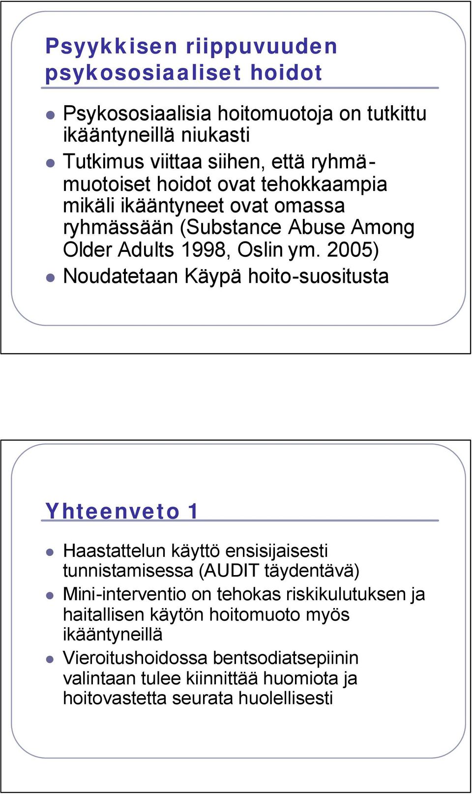 2005) Noudatetaan Käypä hoito-suositusta Yhteenveto 1 Haastattelun käyttö ensisijaisesti tunnistamisessa (AUDIT täydentävä) Mini-interventio on tehokas